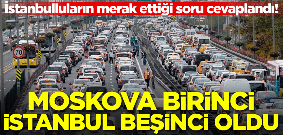 İstanbulluların merak ettiği soru cevaplandı! Moskova birinci, İstanbul beşinci oldu