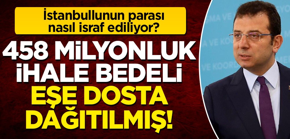 İstanbullunun parası nasıl israf ediliyor? 458 milyonluk ihale paraları eşe dosta dağıtılmış!