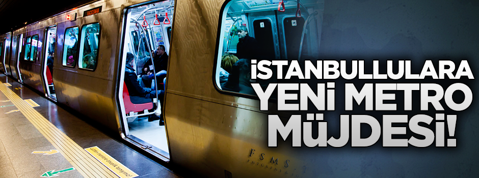 İstanbulluya yeni metro müjdesi