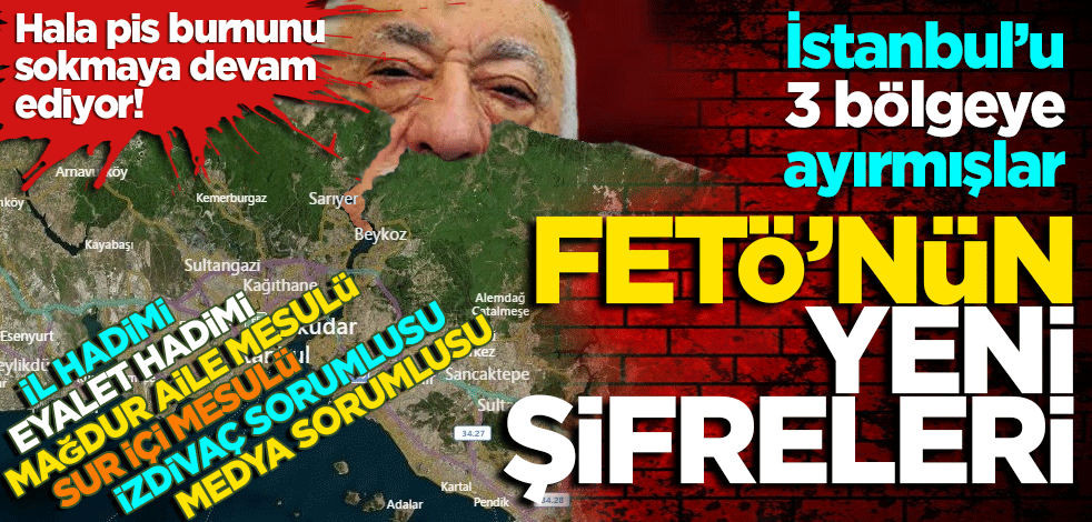 İstanbul’u 3 bölgeye ayırmışlar! FETÖ'nün yeni şifreleri