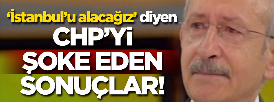 'İstanbul'u alacağız' diyen CHP'yi şoke eden anket sonuçları!