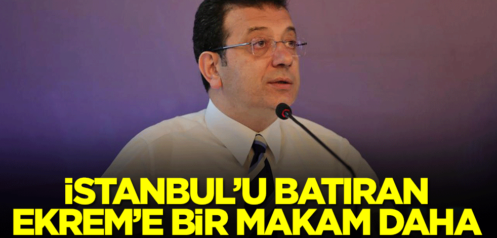 İstanbul'u batıran Ekrem İmamoğlu'na bir makam daha