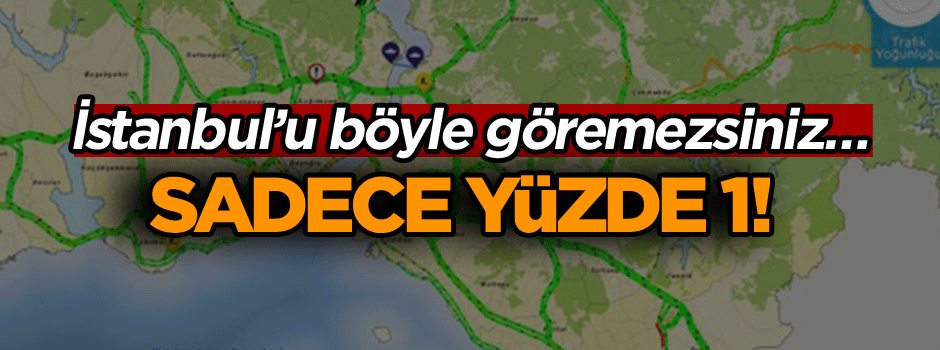 İstanbul’u böyle göremezsiniz… Sadece yüzde 1!