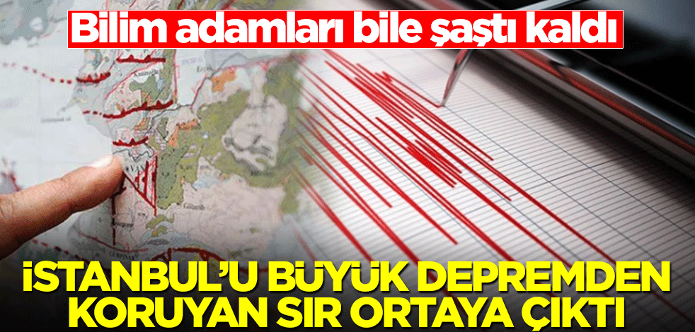 İstanbul'u büyük depremden koruyan sır ortaya çıktı! Bilim adamları bile şaştı kaldı