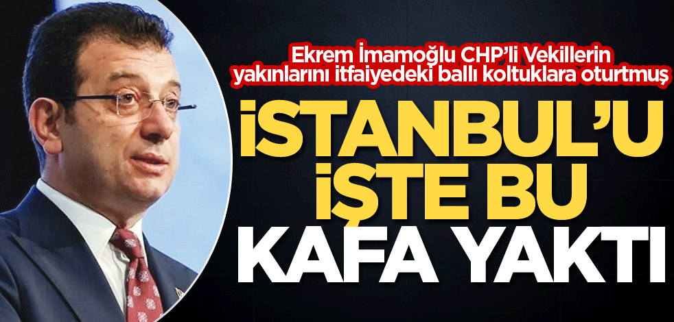 İstanbul'u işte bu kafa yaktı