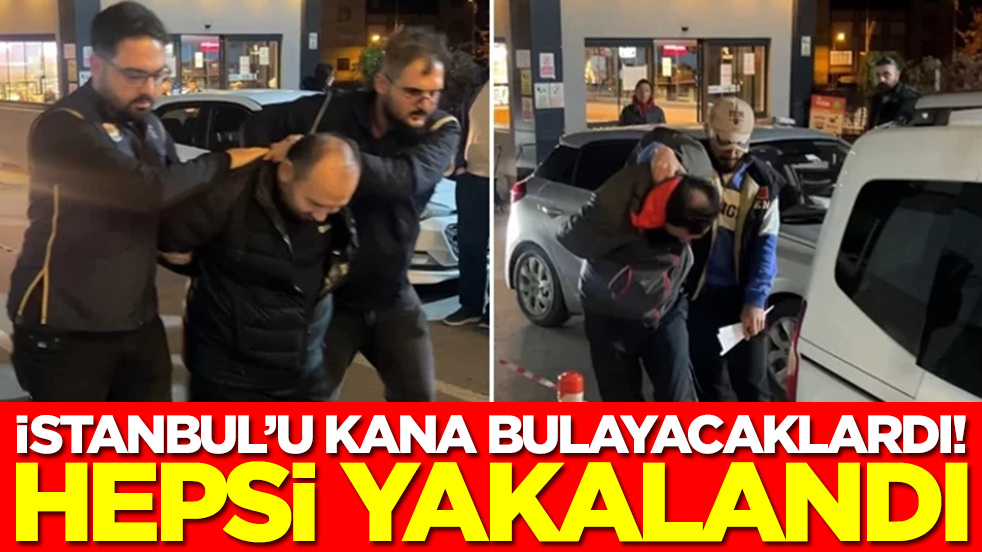 İstanbul'u kana bulayacaklardı! Büyük operasyonla yakalandılar