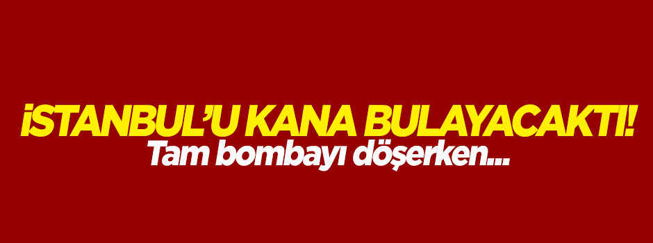 İstanbul'u kana bulayacaktı!