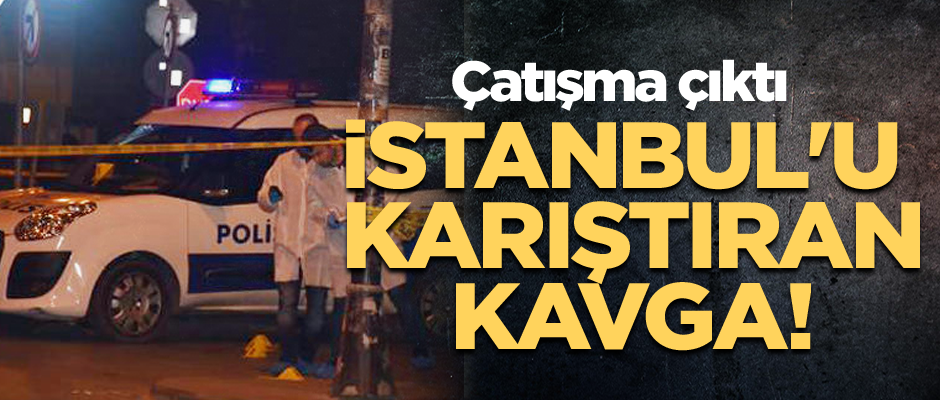 İstanbul'u karıştıran kavga! Çatışma çıktı