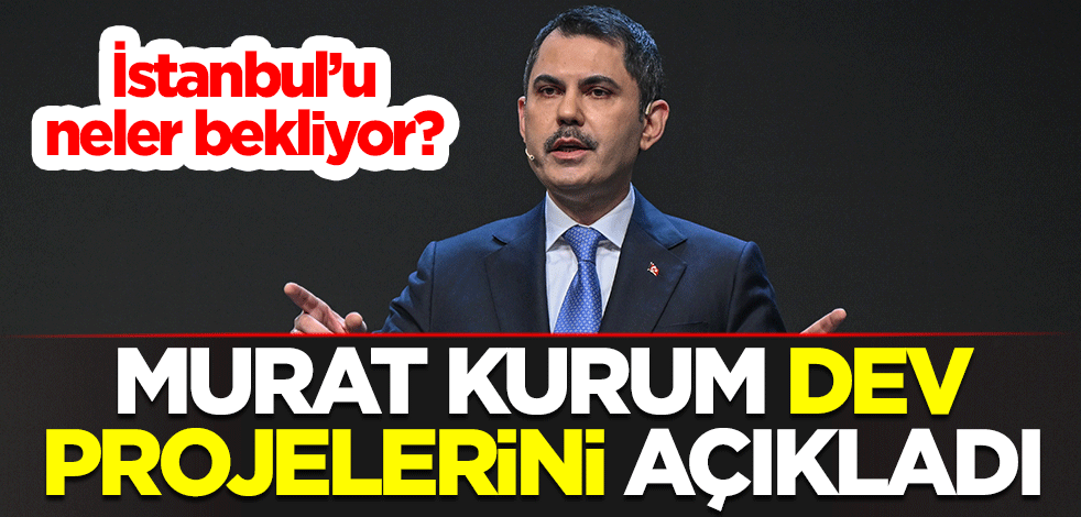 İstanbul’u neler bekliyor? Murat Kurum dev projelerini açıkladı