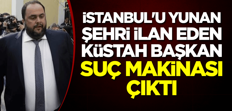 İstanbul'u Yunan şehri ilan eden Olympiakos'un küstah başkanı suç makinası çıktı