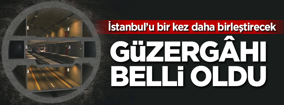 İstanbul'un 3 katlı tünelinin güzergahı belli oldu