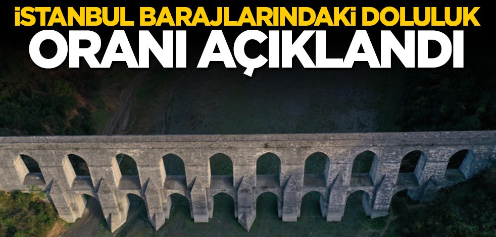 İstanbul barajlarındaki doluluk oranı açıklandı