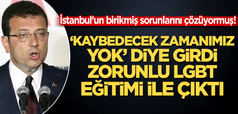 İstanbul’un birikmiş sorunlarını çözüyormuş! ‘Kaybedecek zamanımız yok’ diye girdi zorunlu LGBT eğitimi ile çıktı
