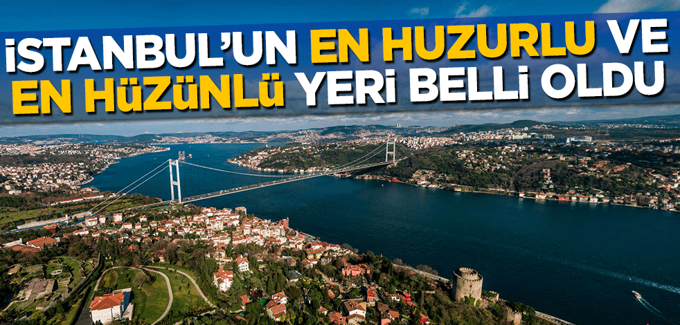İstanbul'un 'en huzurlu' ve 'en hüzünlü' yeri belli oldu