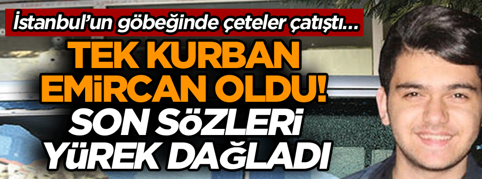 İstanbul’un göbeğinde çeteler çatıştı… Tek kurban Emircan oldu! Son sözleri yürek dağladı