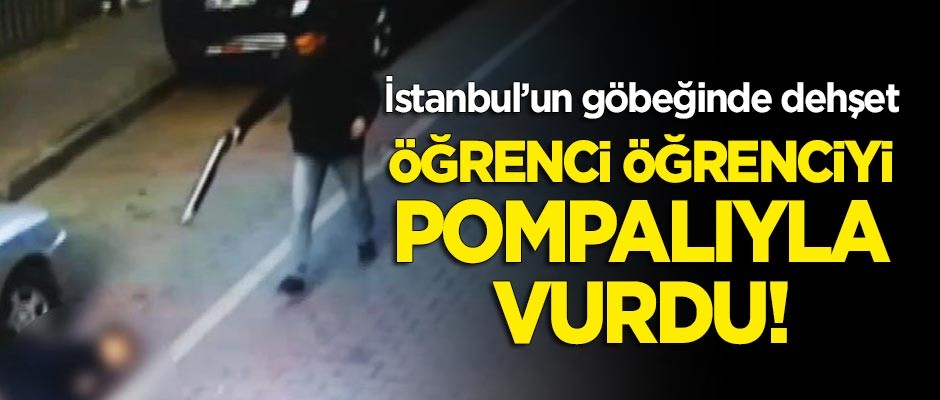 İstanbul'un göbeğinde dehşet: Öğrenci öğrenciyi pompalıyla vurdu