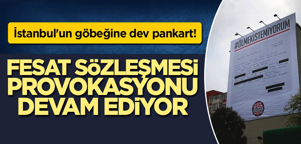 İstanbul'un göbeğine dev pankart! Fesat sözleşmesinin feshinden sonra provokasyon devam ediyor!