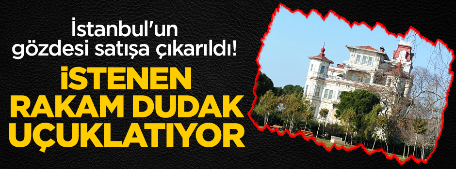 İstanbul'un gözdesi satışa çıkarıldı! İstenen rakam dudak uçuklatıyor