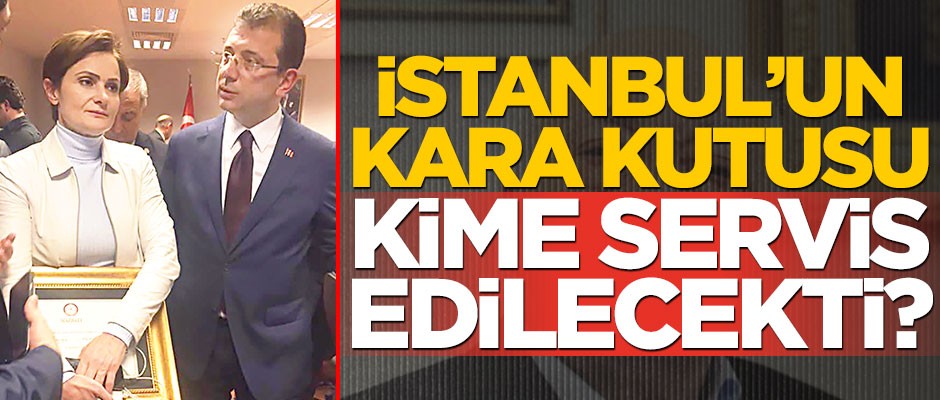 İstanbul’un kara kutusu kime servis edilecekti?