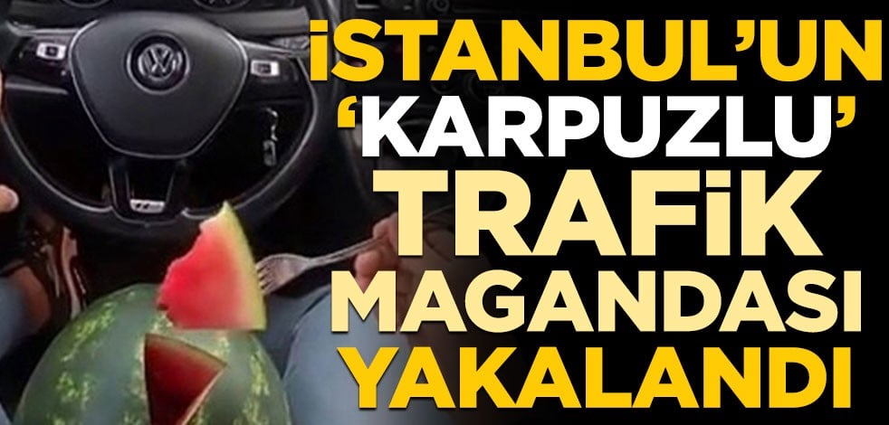 İstanbul’un ‘karpuzlu’ trafik magandası Batuhan D. yakalandı