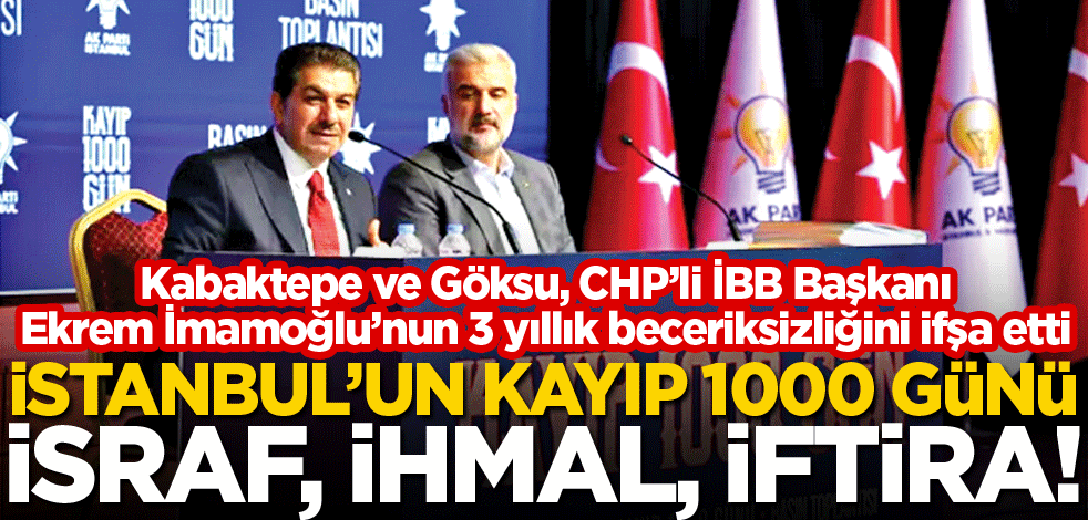 İstanbul’un kayıp 1000 günü israf, ihmal, iftira!