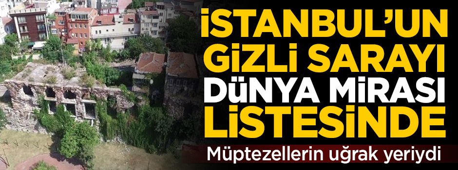 İstanbul'un kayıp sarayı Boukoleon, dünya mirası listesine alındı! Müptezellerin uğrak yeri olmuştu