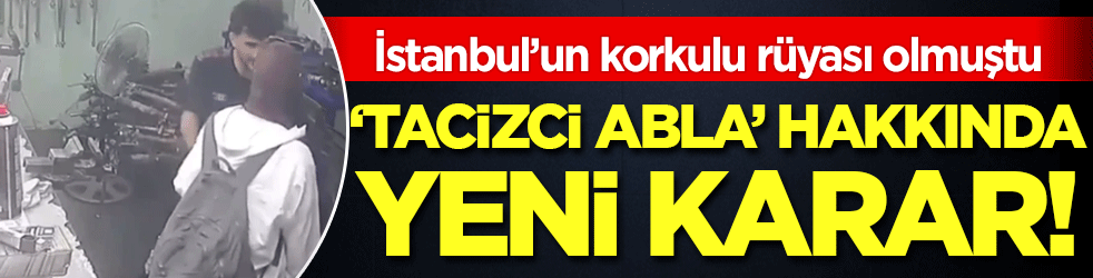 İstanbul'un korkulu rüyası olmuştu: 'Tacizci abla' hakkında karar verildi!