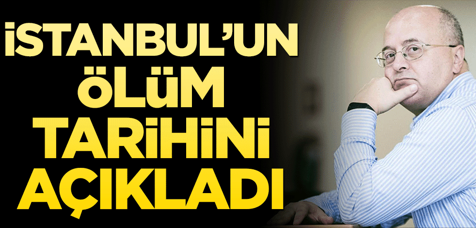 İstanbul’un ölüm tarihini açıkladı!