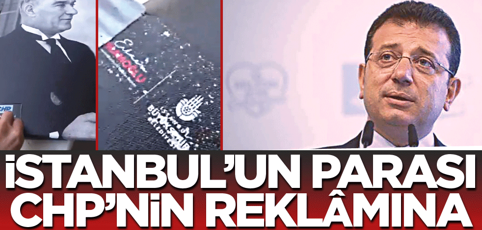 İstanbul’un parası CHP’nin reklâmına