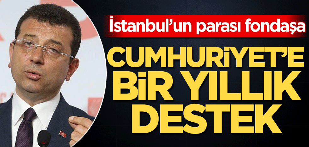 İstanbul’un parası fondaşa! Cumhuriyet’e bir yıllık destek