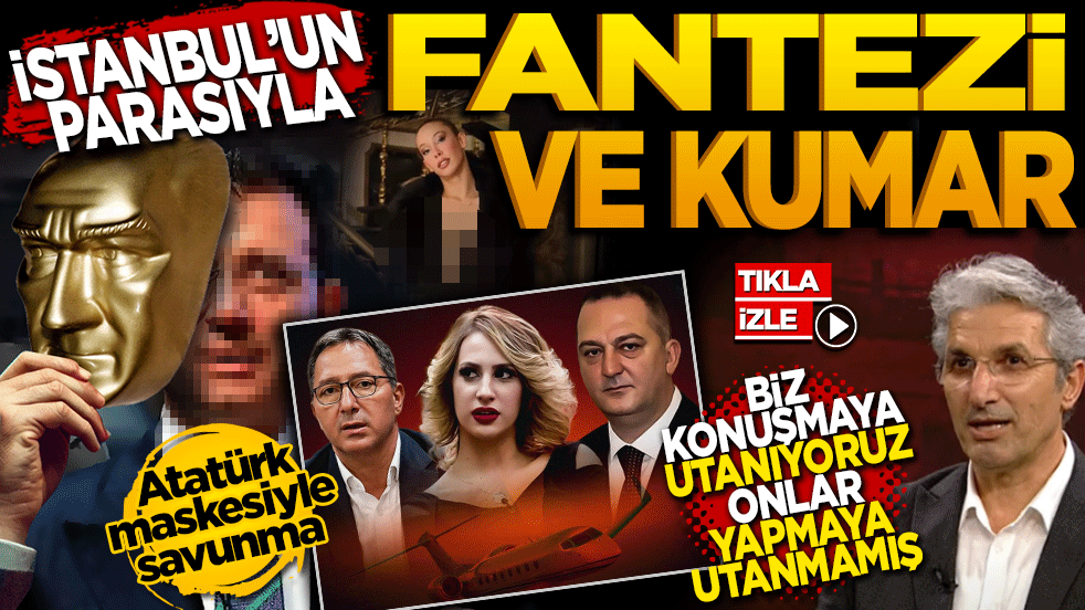 İstanbul’un parasıyla fantezi ve kumar! Biz konuşmaya utanıyoruz, onlar yapmaya utanmamış