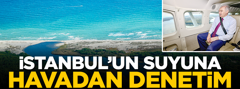 İstanbul’un suyuna havadan denetim