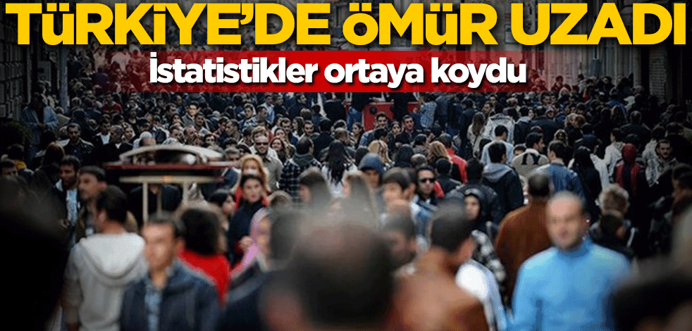 İstatistikler ortaya koydu! Türkiye'de ömür uzadı