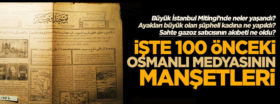 İşte 100 yıl öncesindeki Osmanlı medyasının gazete manşetleri