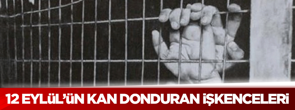 İşte 12 Eylül'ün akıl almaz işkence yöntemleri