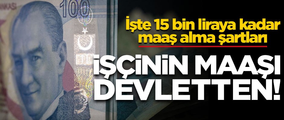 İşte 15 bin liraya kadar maaş alma şartları! İşçinin maaşı devletten