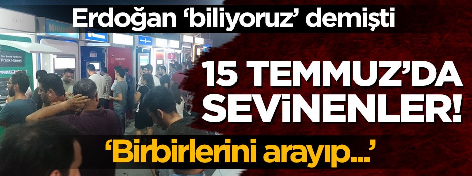 İşte 15 Temmuz'da sevinç çığlıkları atanlar