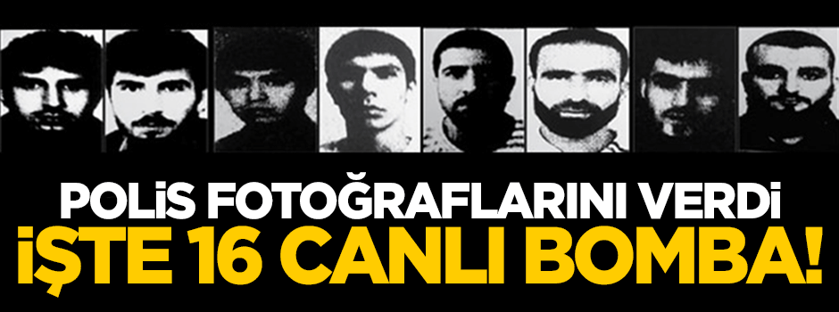 İşte 16 canlı bomba!