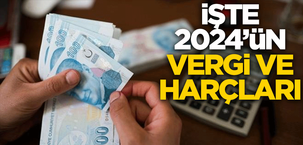 İşte 2024'ün vergi ve harçları