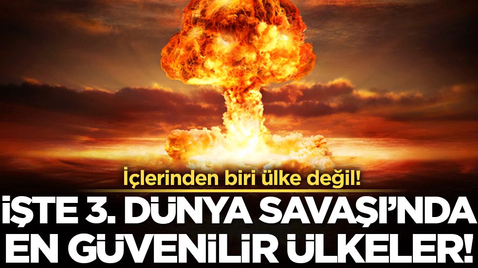 İşte 3. dünya savaşında en güvenilir ülkeler! İçlerinden biri ülke değil!