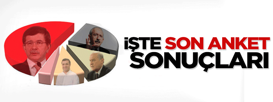 İşte 7 Haziran öncesi son anket sonuçları