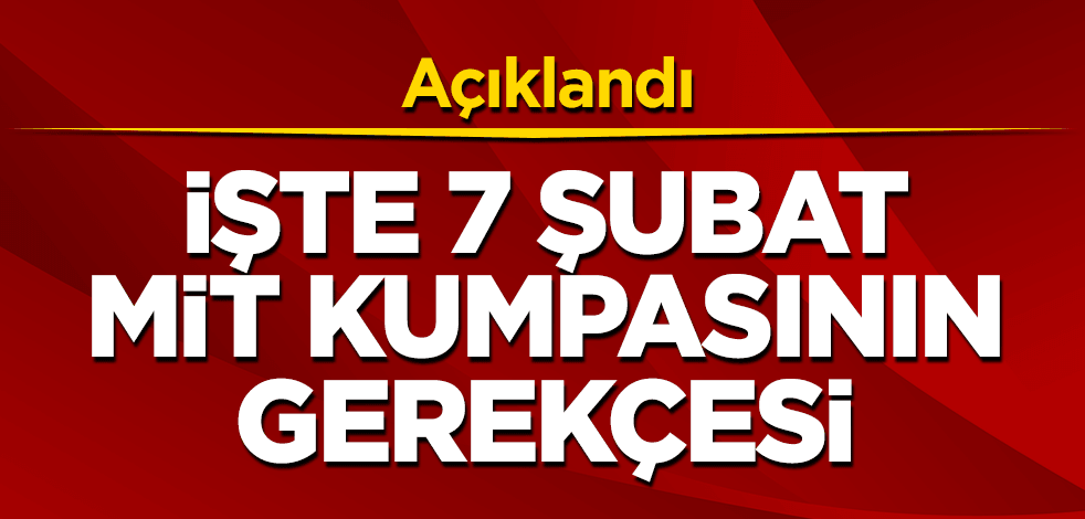 İşte 7 Şubat MİT kumpasının gerekçesi!