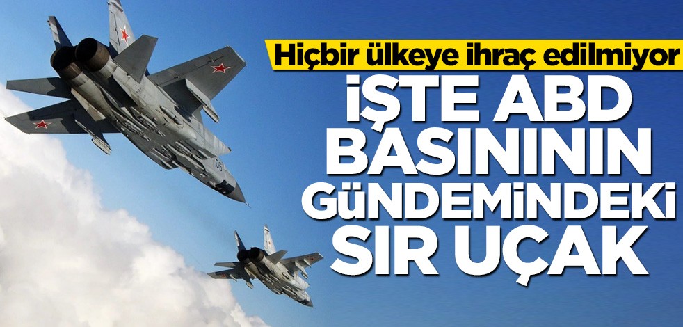 İşte ABD basınının gündemindeki sır uçak MİG 31'in özellikleri