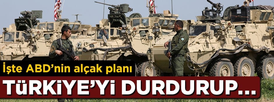 İşte ABD'nin alçak planı: Türkiye'yi durdurup...