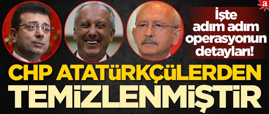 İşte adım adım operasyonun detayları! CHP Atatürkçülerden temizlenmiştir