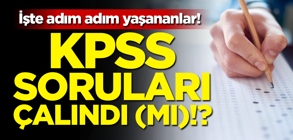 İşte adım adım yaşananlar! KPSS soruları çalındı (mı)?