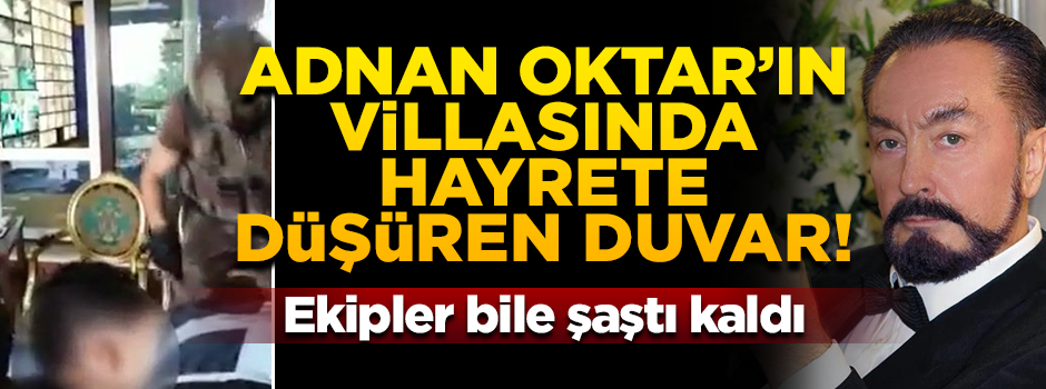 Adnan Oktar'ın villasında hayrete düşüren duvar! Ekipler bile şaştı kaldı