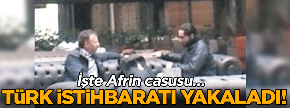 İşte Afrin casusu… Türk istihbaratı yakaladı!