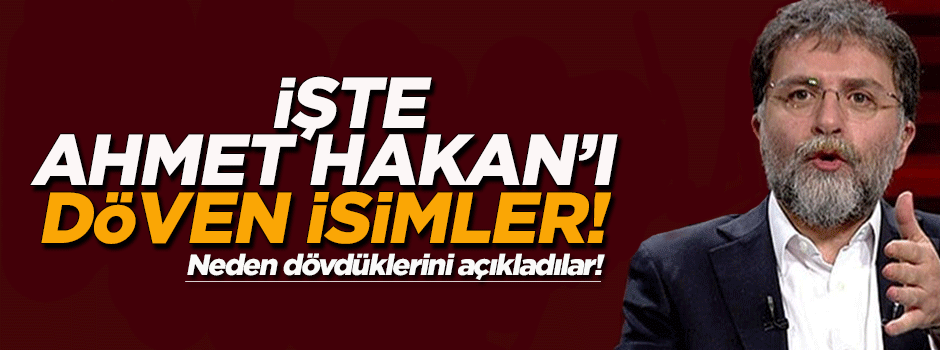 İşte Ahmet Hakan'a saldıran isimler!