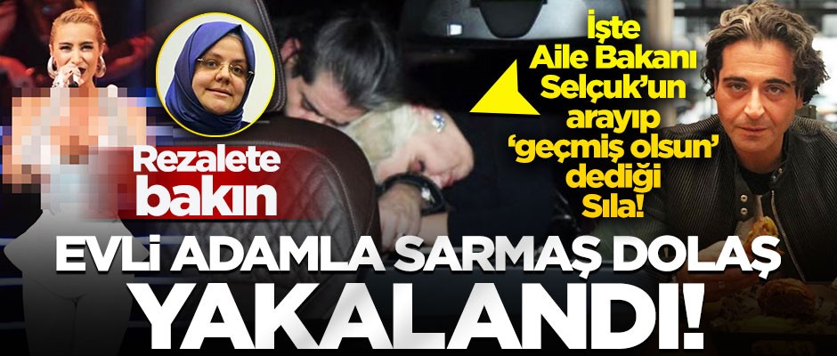 İşte Aile Bakanı Selçuk'un arayıp 'geçmiş olsun' dediği Sıla! Evli adamla sarmaş dolaş yakalandı